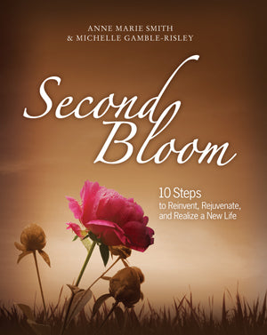 Second Bloom: 10 Steps to Reinvent, Rejuvenate and Realize a New Life